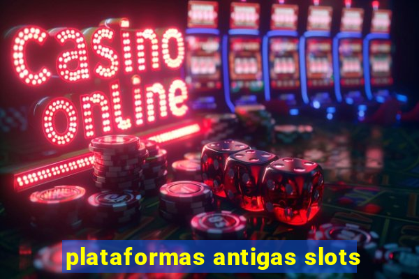 plataformas antigas slots